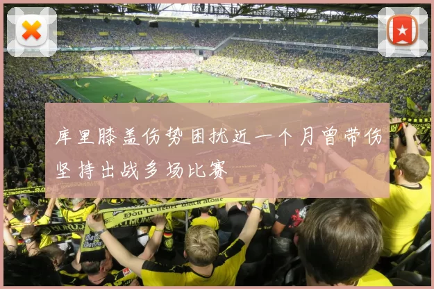 库里膝盖伤势困扰近一个月曾带伤坚持出战多场比赛