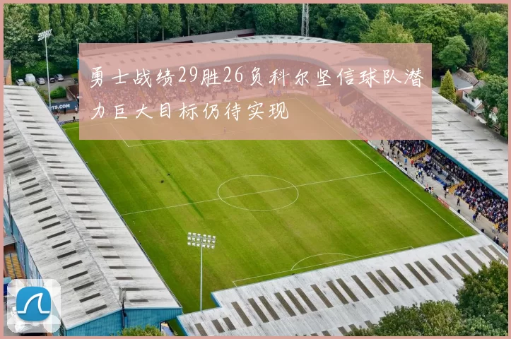 勇士战绩29胜26负科尔坚信球队潜力巨大目标仍待实现