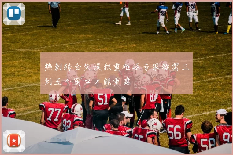 热刺转会失误积重难返专家称需三到五个窗口才能重建