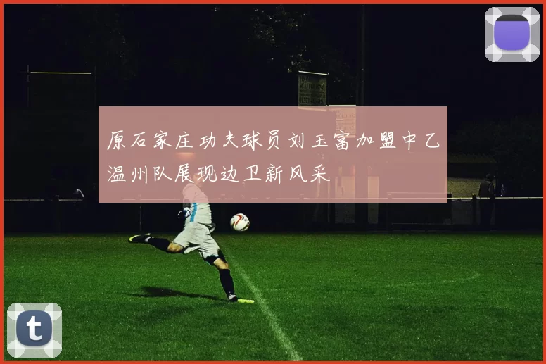 原石家庄功夫球员刘玉富加盟中乙温州队展现边卫新风采