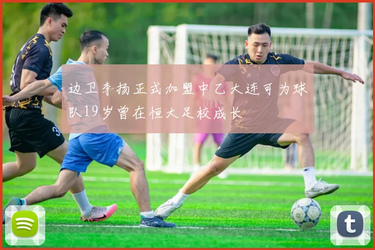 边卫李扬正式加盟中乙大连可为球队19岁曾在恒大足校成长
